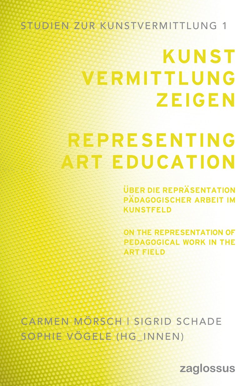 Cover: «Kunstvermittlung zeigen. Über die Repräsentation pädagogischer Arbeit im Kunstfeld»