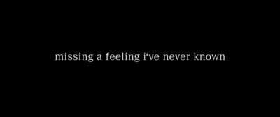Missing a feeling I've never known